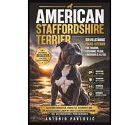 American Staffordshire Terrier: Alles über Charakter, Verhalten, Ernährung, Gesundheit und ein ausgeglichenes Leben mit einem starken, loyalen ... (The Complete Dog Breed Guide Series)