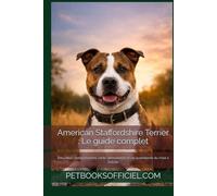 American Staffordshire Terrier : Le guide complet: Éducation, comportement, santé, alimentation et vie quotidienne du chiot à l’adulte (Les guides canins 2026 - Collection)