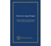 American stage designs: an illustrated catalogue of the models, drawings and photographs exhibited at the Bourgeois Galleries in New York, April 5th to 26th, 1919 with articles