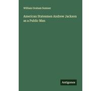 American Statesmen Andrew Jackson as a Public Man