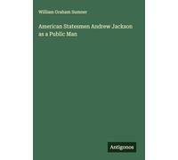 American Statesmen Andrew Jackson as a Public Man