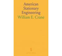 American Stationary Engineering: A Practical Work Which Begins at the Boiler Room and Takes in the Whole Power Plant