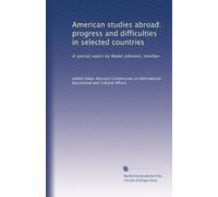 American studies abroad: progress and difficulties in selected countries: A special report by Walter Johnson, member