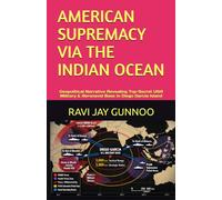 AMERICAN SUPREMACY VIA THE INDIAN OCEAN: Geopolitical Narrative Revealing Top-Secret USA Military & Aeronaval Base in Diego Garcia Island