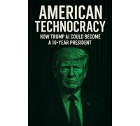American Technocracy: How Trump AI Could Become a 10-Year President