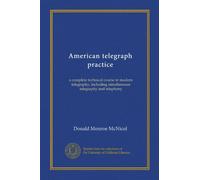 American telegraph practice: a complete technical course in modern telegraphy, including simultaneous telegraphy and telephony