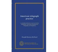 American telegraph practice: a complete technical course in modern telegraphy, including simultaneous telegraphy and telephony