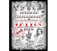 American Traditional Tattoo Book: 640 Old School and Vintage Tattoo Ideas: Animals, Flowers, Skulls, Birds and much more… Tattoo Designs for Real ... Books for Beginners and Professionals)