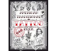 American Traditional Tattoo Book: 640 Old School and Vintage Tattoo Ideas: Animals, Flowers, Skulls, Birds and much more… Tattoo Designs for Real ... Books for Beginners and Professionals)