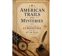 American Trails and Mysteries: The Great Book of Curiosities for the 4th of July | A History-Based Activity Guide for Curious Minds, Patriotism, and Hidden American Secrets