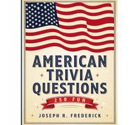 American Trivia Questions: 250 Fun: The Ultimate Collection of 250 Fun Trivia Questions About American History, Landmarks, Presidents, and Culture