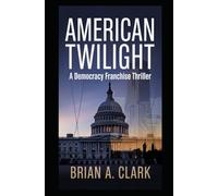 AMERICAN TWILIGHT: A Democracy Franchise Thriller