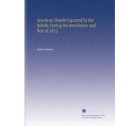 American Vessels Captured by the British During the Revolution and War of 1812