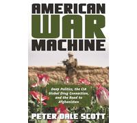American War Machine: Deep Politics, the CIA Global Drug Connection, and the Road to Afghanistan (War and Peace Library)