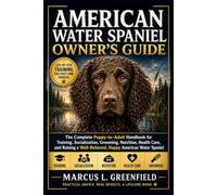 AMERICAN WATER SPANIEL OWNER’S GUIDE: The Complete Puppy-to-Adult Handbook for Training, Socialization, Grooming, Nutrition, Health Care, and Raising a Well-Behaved, Happy American Water Spaniel