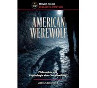 American Werewolf: Philosophie und Psychologie einer Verwandlung (Movies To-Go): Zwischen Körper, Identität und Kontrollverlust: 6