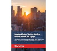 American Wisdom: Timeless American Proverbs, Quotes, and Sayings: The Essential Collection of American Proverbs, Witty Sayings, Classic Idioms, and ... for Daily In (The World Wisdom Archive)