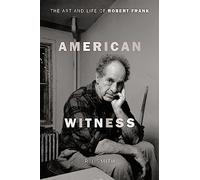 American Witness: The Art and Life of Robert Frank