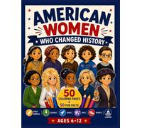 American Women Who Changed History for Kids: 50 Amazing Women • 50 Coloring Pages • 50 Fun Facts | Educational History Activity Book for Kids Ages 6-12 Celebrating the Women Who Shaped America
