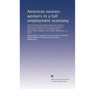 American women workers in a full employment economy: Hearing before the Subcommittee on Economic Growth and Stabilization of the Joint Economic ... Congress, first session, September 16, 1977