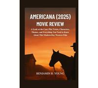 AMERICANA (2025) MOVIE REVIEW: A Look at the Cast, Plot Twists, Characters, Themes, and Everything You Need to Know About This Modern-Day Western Film ... That Feel Like Home by Benjamin B. Young)