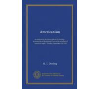 Americanism: an address by the Honorable M.T. Dooling ... delivered at the Bohemian Club on the occasion of "American night," Tuesday, September 24, 1918