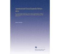 Americanized Encyclopaedia Britannica,: Rev. And Amended A Dictionary of Arts, Sciences and Literature, to Which is Added Biographies of Living ... Colored Maps and Numerous Illustrations. V. 3