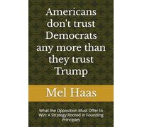 Americans don't trust Democrats any more than they trust Trump: What the Opposition Must Offer to Win: A Strategy Rooted in Founding Principles (Contemporary Politics)