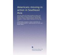 Americans missing in action in Southeast Asia: Hearings before the Subcommittee on Asian and Pacific Affairs of the Committee on International ... report, markup on H. Con. Res. 331: Volume 2