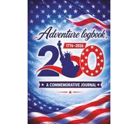 America's 250th Anniversary Adventure Logbook: A Commemorative Travel Companion for Exploring Historic Sites, National Parks and Road Trips
