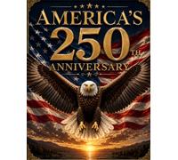 America's 250th Anniversary: An Illustrated Celebratory 250 Years of American History 1776-2026, Coffee Table Gift Book for Home Décor and History Buffs,