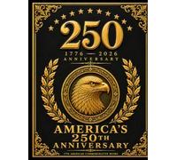America's 250th Anniversary:: An Illustrated Celebratory 250 Years of American History 1776-2026, Coffee Table Gift Book for Home Décor and History Buffs,