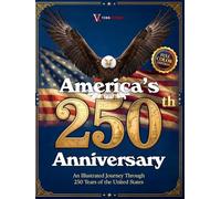 America's 250th Anniversary: An Illustrated Journey Through 250 Years of the United States, 1776-2026. A Full-Color Patriotic Coffee Table Book & Gift for History Lovers