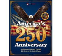 America's 250th Anniversary: An Illustrated Journey Through 250 Years of the United States, 1776-2026. A Full-Color Patriotic Coffee Table Book & Gift for History Lovers