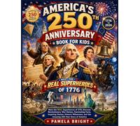 America's 250th Anniversary Book for Kids: Meet the REAL Superheroes of 1776 Discover Revolutionary War Heroes, Fascinating Facts, Inspiring Stories, ... and the Amazing 250-Year Story of America