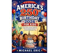 America's 250th Birthday 2026 for Kids: A Fun Patriotic Journey Through 1776, Freedom, Heroes, Symbols, U.S. History, Fun Facts, Quizzes, Activities, and America's Big Birthday in 2026