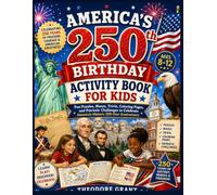 America's 250th Birthday Activity Book for Kids: Fun Puzzles, Mazes, Trivia, Coloring Pages, and Patriotic Challenges to Celebrate America's Historic 250-Year Anniversary
