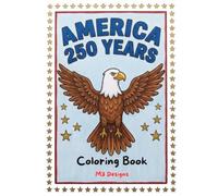 America's 250th Birthday Coloring Book: Patriotic Scenes, Landmarks & Historical Figures for Kids
