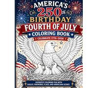 America's 250th Birthday Fourth of July Coloring Book: Celebrate 1776-2026 with Patriotic Coloring Fun, Eagles, Fireworks, Flags, Americana Scenes, and Relaxing Independence Day Designs
