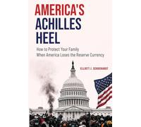 America's Achilles Heel: How to Protect Your Family When America Loses the Reserve Currency