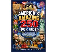 AMERICA'S AMAZING 250 FOR KIDS!: 300+ Fun Facts, Inspiring Stories, Patriotic Puzzles, Quizzes, Games, and Interactive Activities to Celebrate 250 Years of American History (1776-2026)
