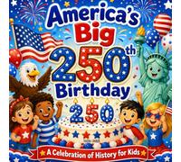 America's Big 250th Birthday: A Celebration of History - Fun Facts, Activities & Coloring for Kids Ages 4-8