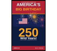 America's Big Birthday: 250 Wild Years!: A Kid's Guide to 250 Wild Years of American History