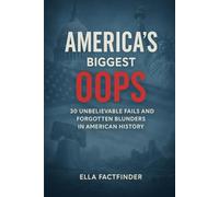 America's Biggest Oops: 30 Unbelievable Fails and Forgotten Blunders in American History ; Perfect For History Lovers and Curious Minds (The Oops Files)