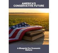 America'S Conservative Future: A Blueprint For Economic Reform