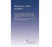 America's crime problem: Oversight hearings before the Subcommittee on Crime of the Committee on the Judiciary, House of Representatives, ... crime problem, June 10, 11, and 18, 1981