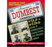 America's Dumbest Criminals: Wild and Weird Stories of Fumbling Felons, Clumsy Crooks, and Ridiculous Robbers