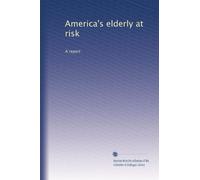 America's elderly at risk: A report