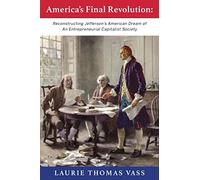America's Final Revolution: Reconstructing Jefferson's American Dream of An Entrepreneurial Capitalist Society