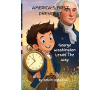 America's First President: George Washington Leads the Way - History Book for kids Ages 5-12 (How America was Born)